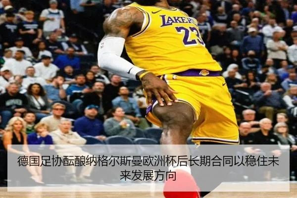 德国足协酝酿纳格尔斯曼欧洲杯后长期合同以稳住未来发展方向