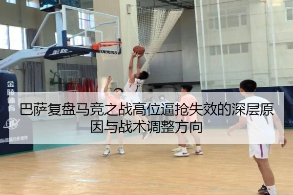 巴萨复盘马竞之战高位逼抢失效的深层原因与战术调整方向